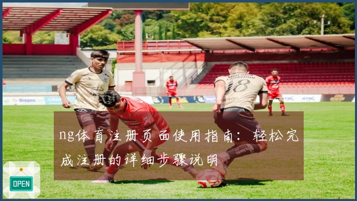 ng体育注册页面使用指南：轻松完成注册的详细步骤说明