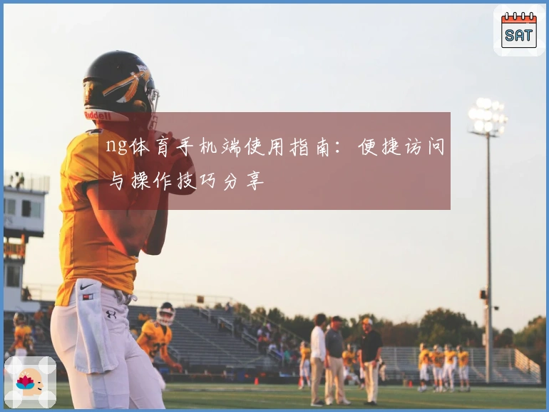 ng体育手机端使用指南：便捷访问与操作技巧分享